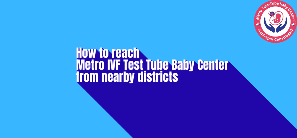 How to reach Metro IVF Test Tube Baby Center from nearby districts